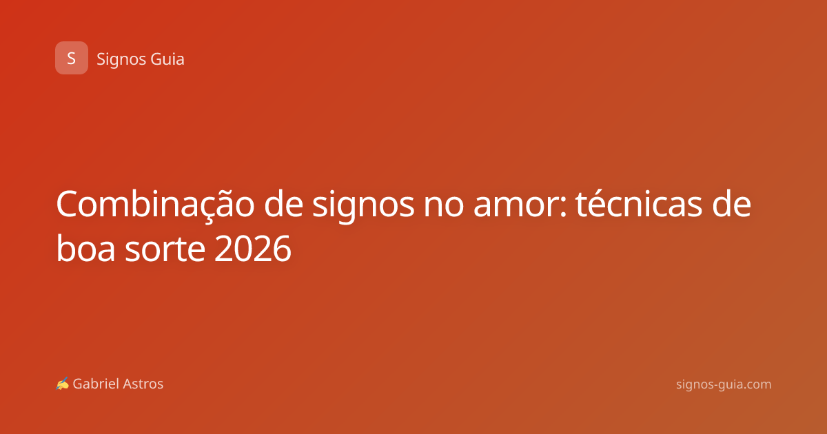 Combinação de signos no amor: técnicas de boa sorte 2026