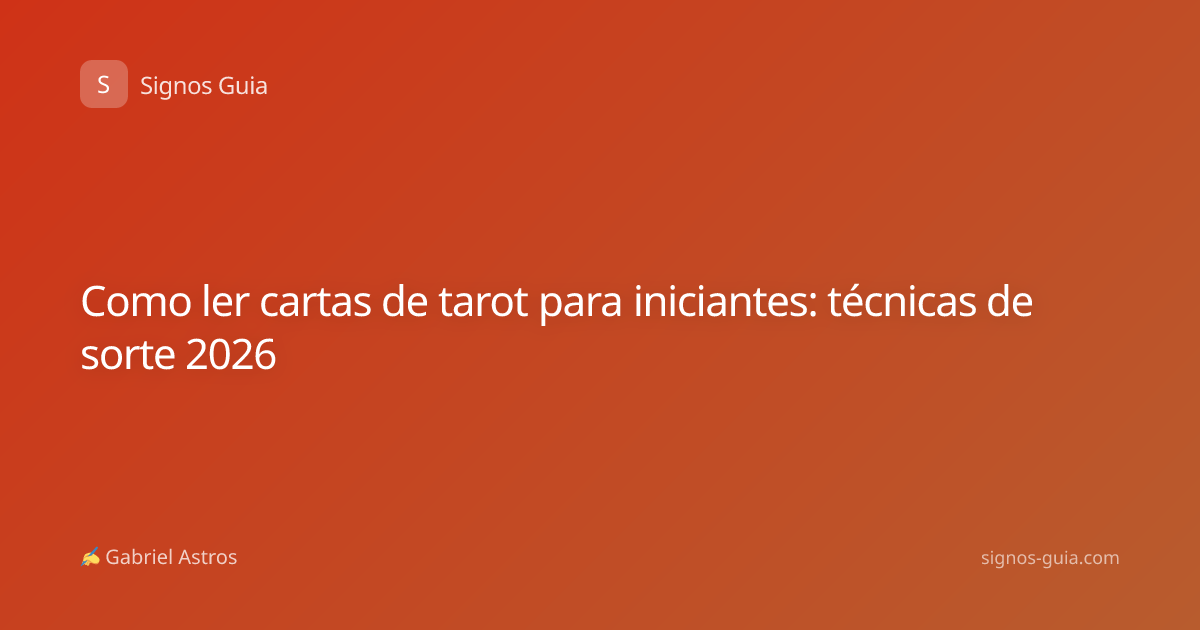 Como ler cartas de tarot para iniciantes: técnicas de sorte 2026