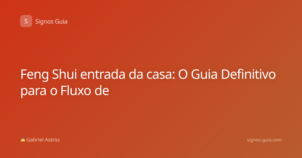 Feng Shui entrada da casa: O Guia Definitivo para o Fluxo de