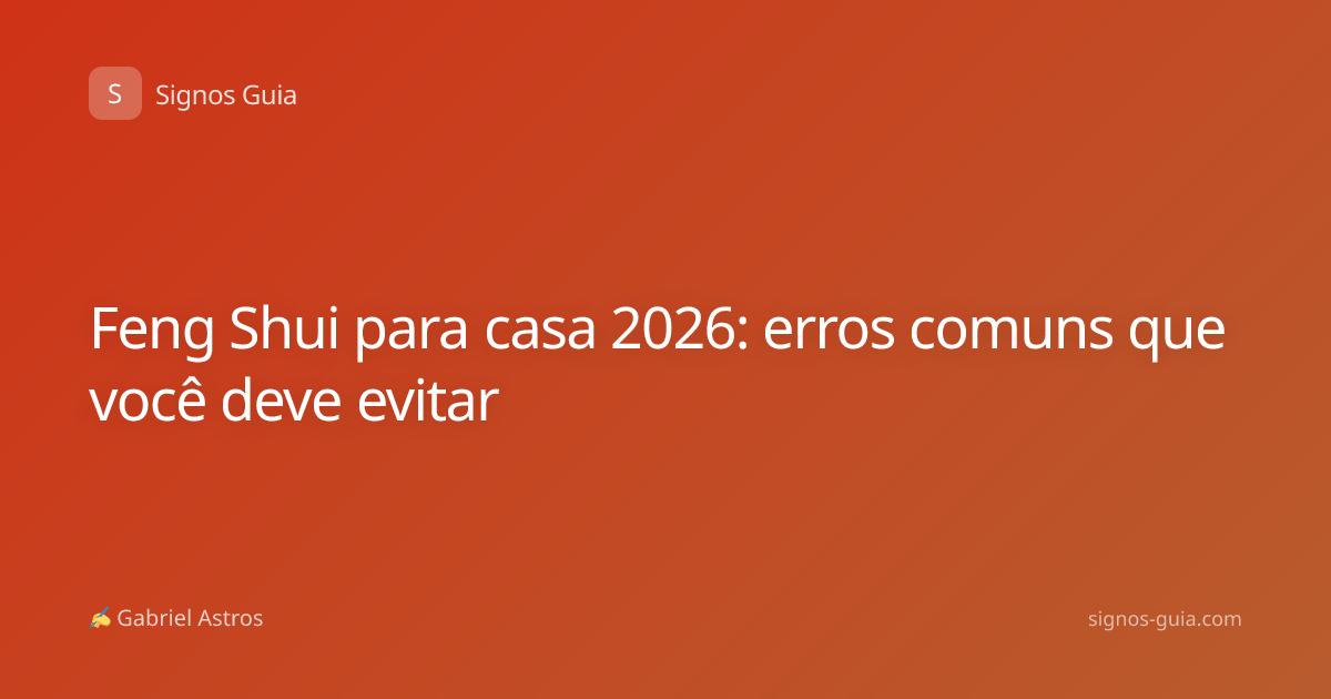 Feng Shui para casa 2026: erros comuns que você deve evitar