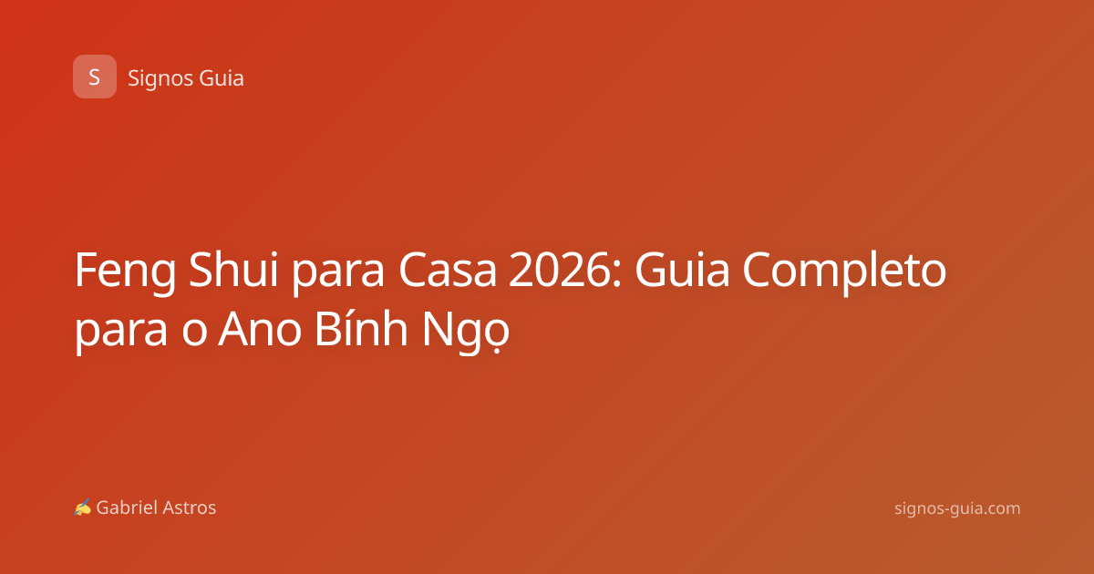 Feng Shui para Casa 2026: Guia Completo para o Ano Bính Ngọ