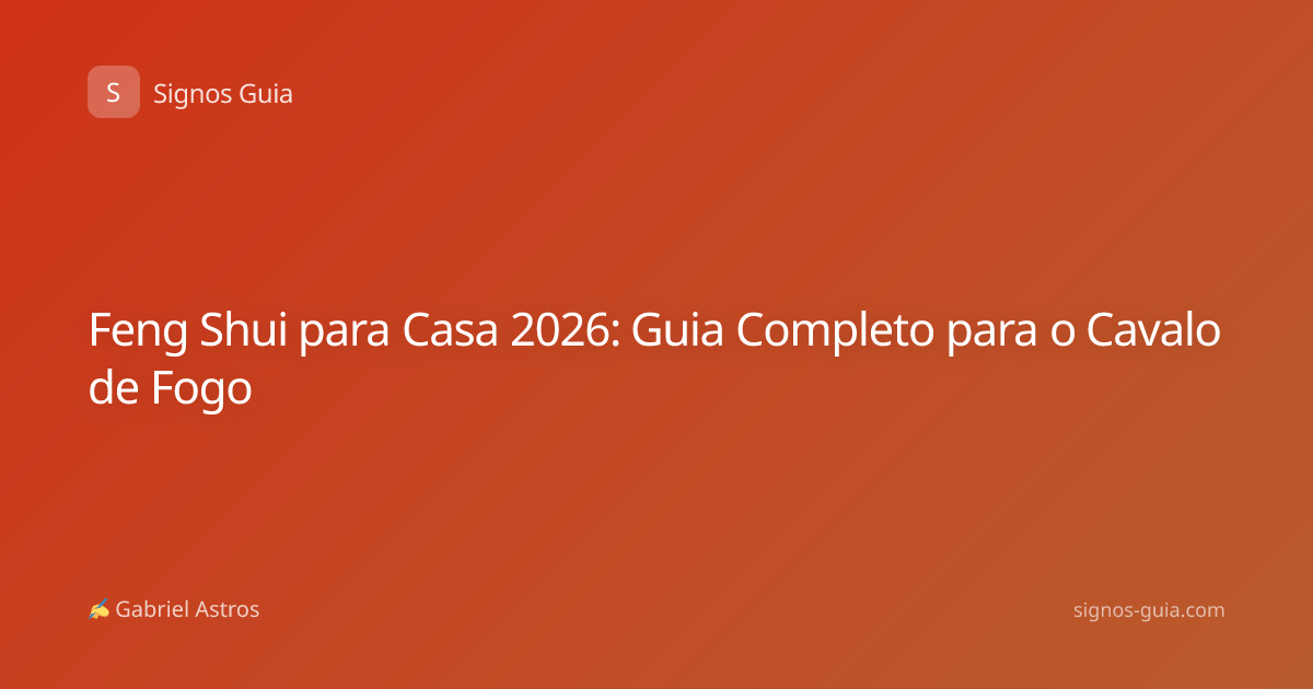 Feng Shui para Casa 2026: Guia Completo para o Cavalo de Fogo
