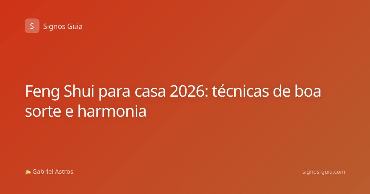 Feng Shui para casa 2026: técnicas de boa sorte e harmonia