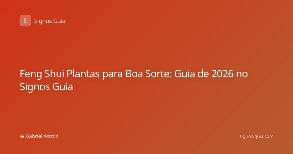 Feng Shui Plantas para Boa Sorte: Guia de 2026 no Signos Guia