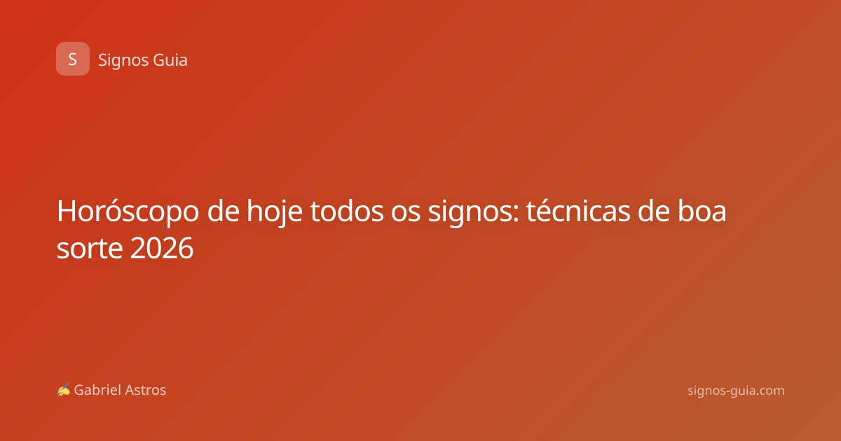 Horóscopo de hoje todos os signos: técnicas de boa sorte 2026