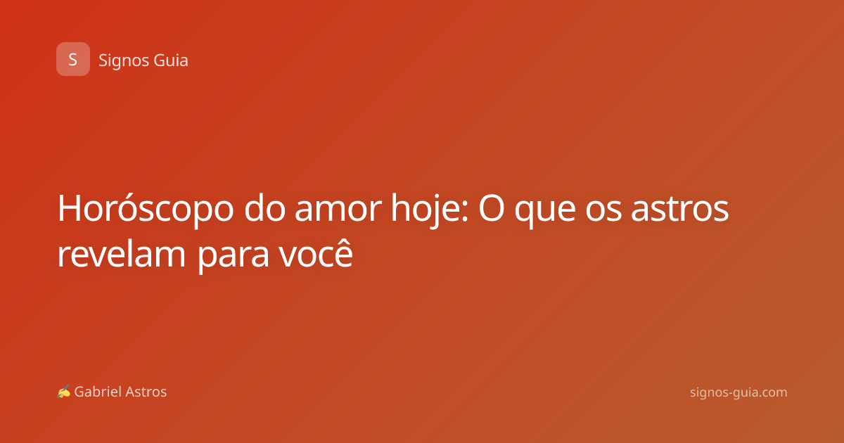 Horóscopo do amor hoje: O que os astros revelam para você