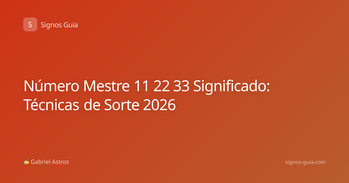 Número Mestre 11 22 33 Significado: Técnicas de Sorte 2026