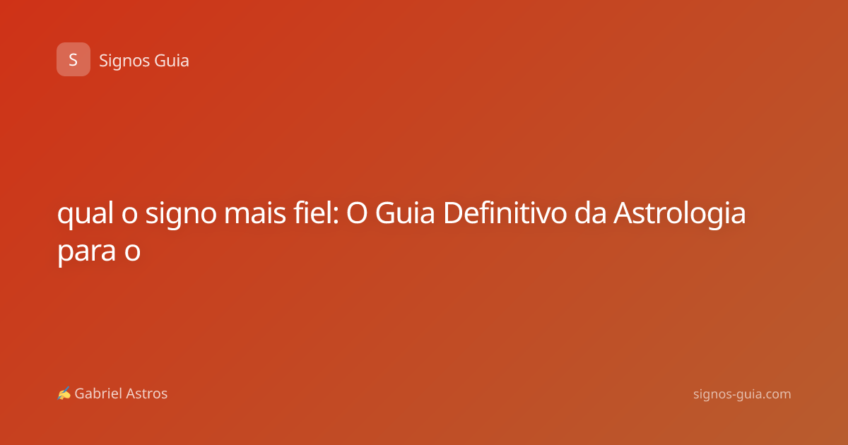 qual o signo mais fiel: O Guia Definitivo da Astrologia para o