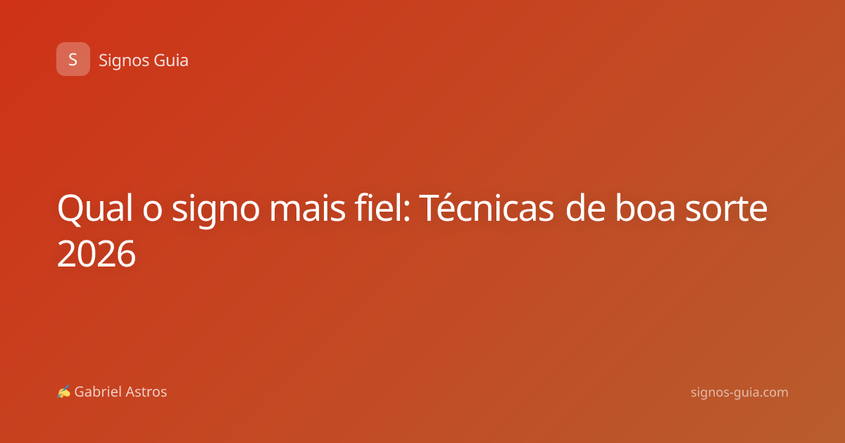 Qual o signo mais fiel: Técnicas de boa sorte 2026