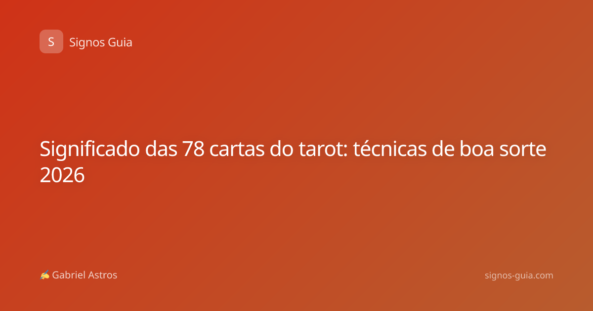 Significado das 78 cartas do tarot: técnicas de boa sorte 2026