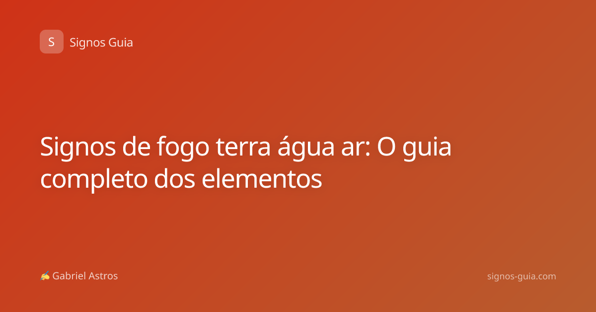 Signos de fogo terra água ar: O guia completo dos elementos