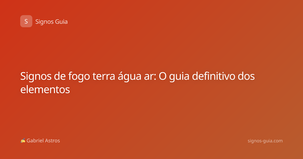 Signos de fogo terra água ar: O guia definitivo dos elementos