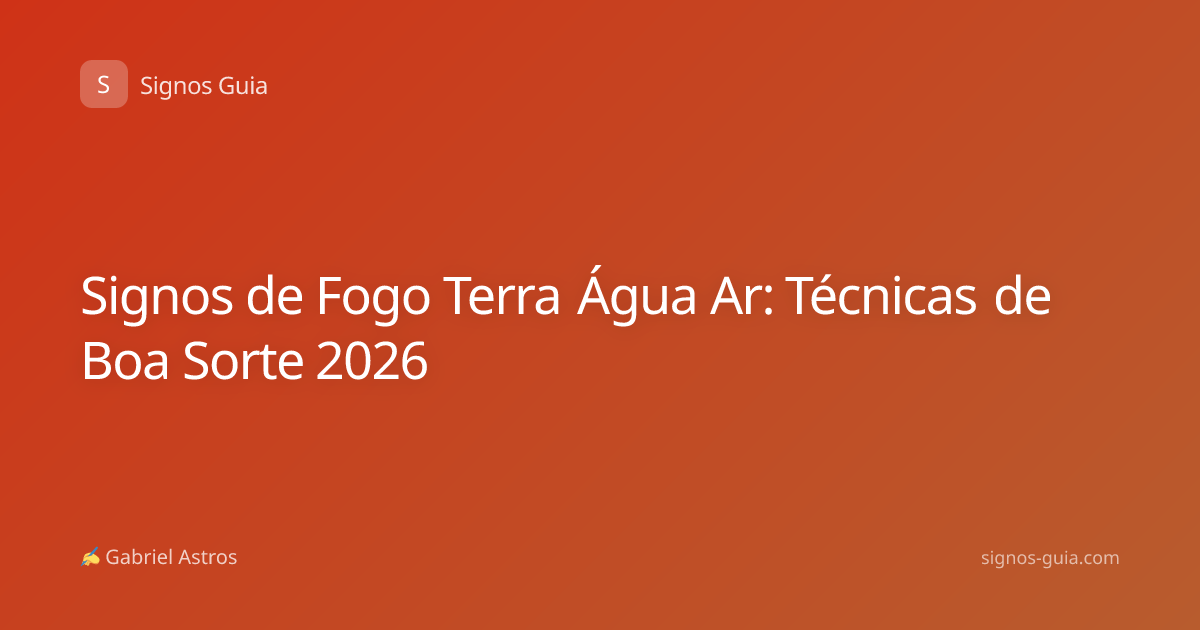 Signos de Fogo Terra Água Ar: Técnicas de Boa Sorte 2026