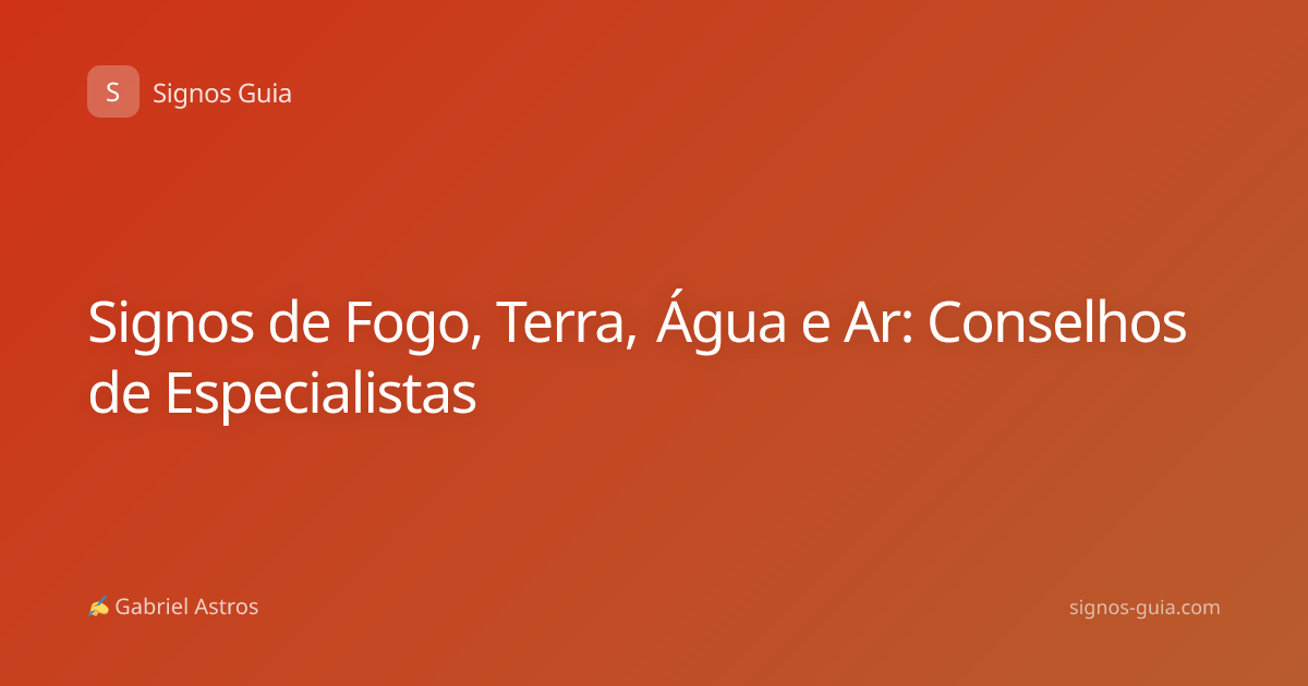 Signos de Fogo, Terra, Água e Ar: Conselhos de Especialistas