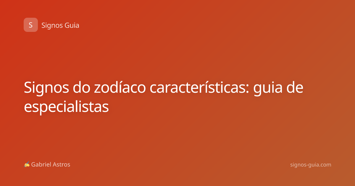 Signos do zodíaco características: guia de especialistas