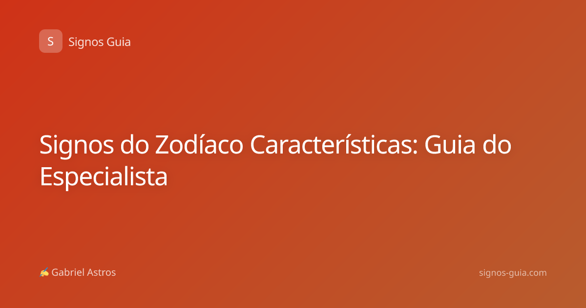 Signos do Zodíaco Características: Guia do Especialista