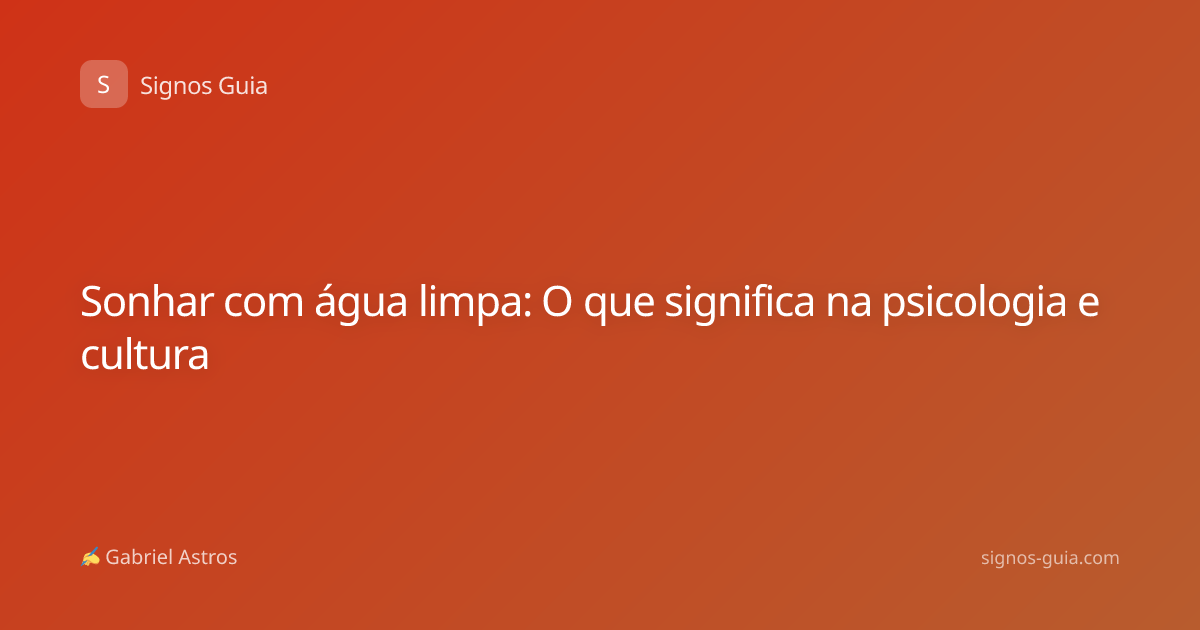 Sonhar com água limpa: O que significa na psicologia e cultura