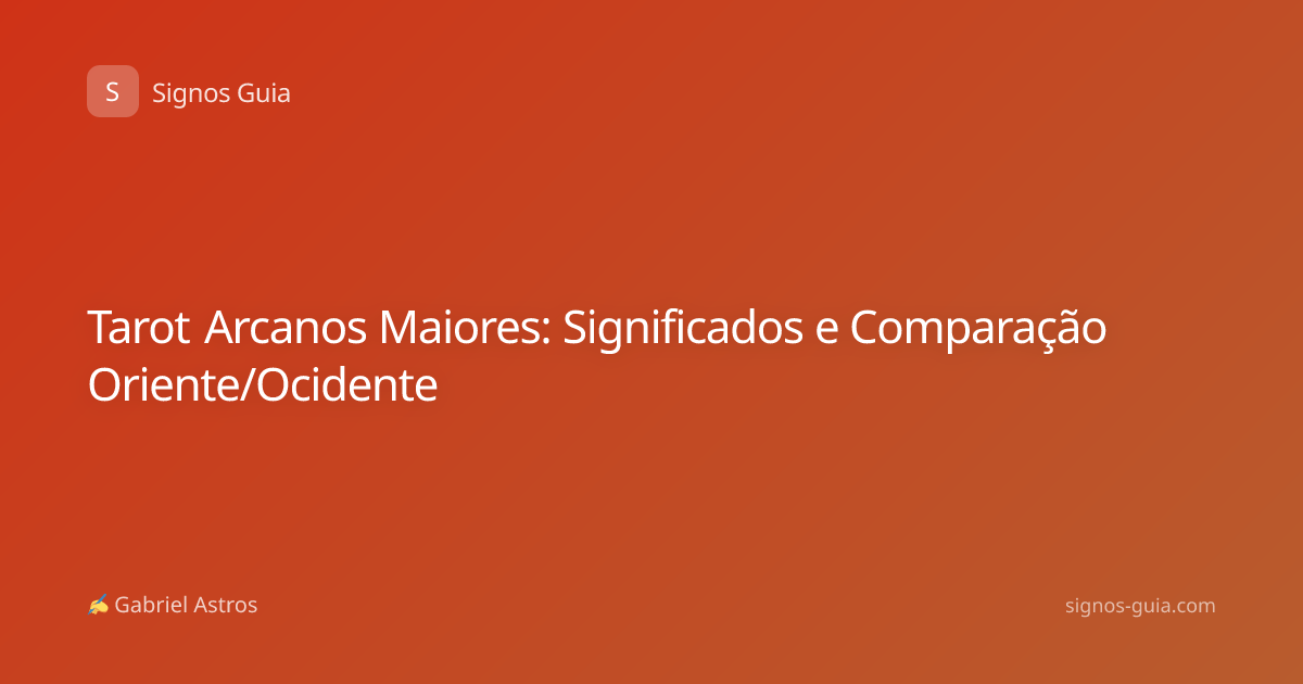 Tarot Arcanos Maiores: Significados e Comparação Oriente/Ocidente
