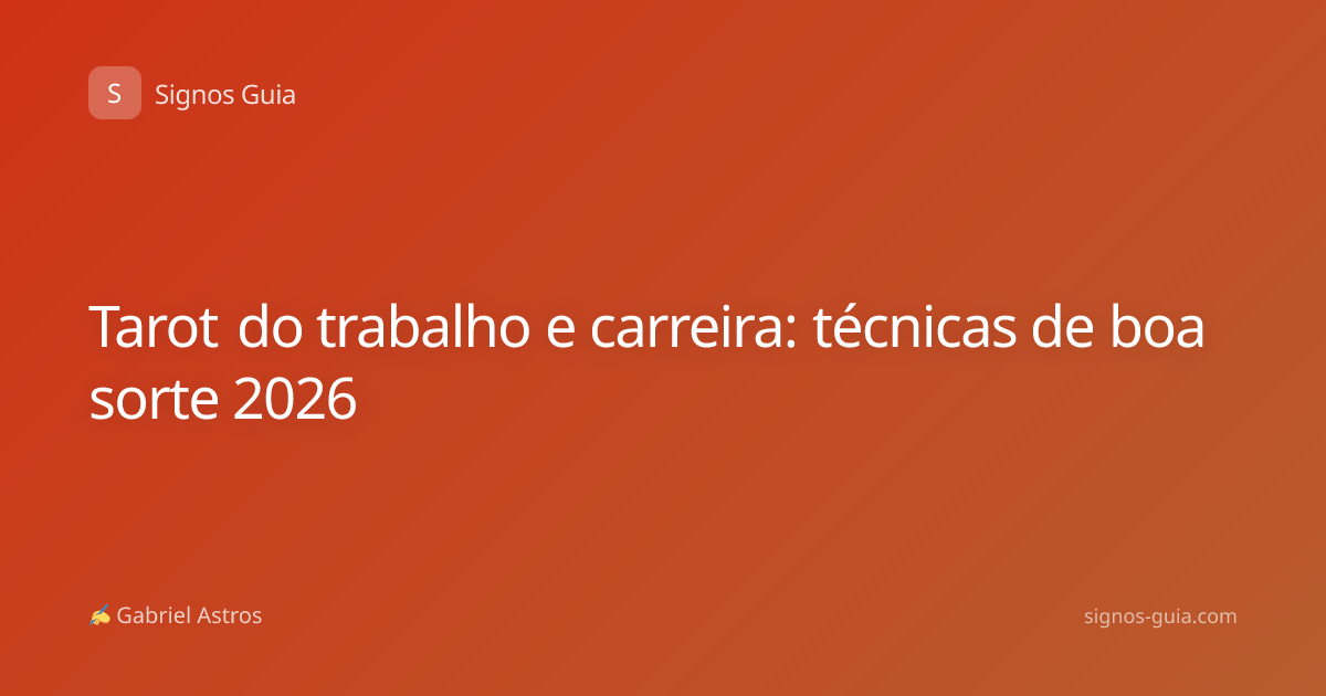 Tarot do trabalho e carreira: técnicas de boa sorte 2026