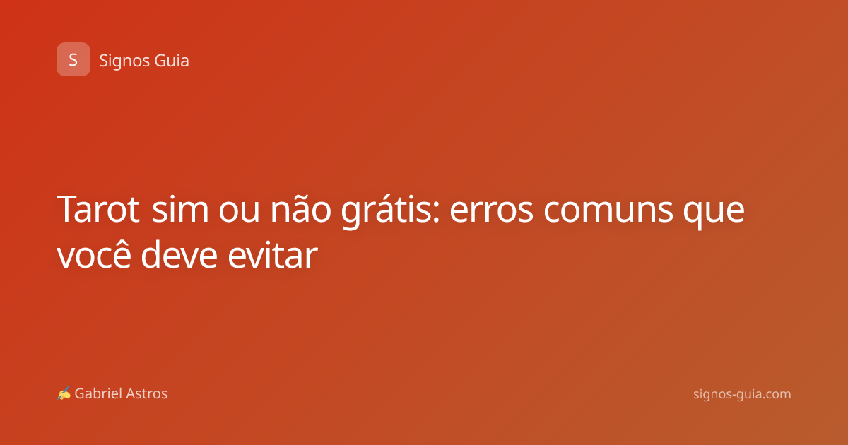 Tarot sim ou não grátis: erros comuns que você deve evitar